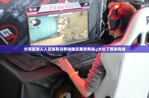 分享实测人人互娱有没有挂确实果然有挂√太坑了原来有挂