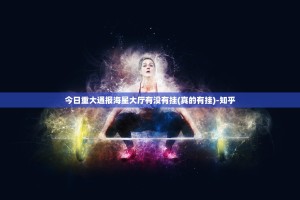 今日重大通报海星大厅有没有挂(真的有挂)-知乎