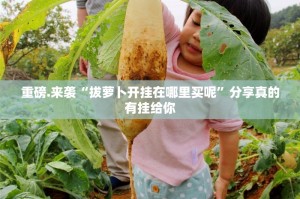 重磅.来袭“拔萝卜开挂在哪里买呢”分享真的有挂给你