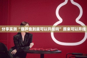 分享实测“葫芦鱼到底可以开挂吗”原来可以开挂