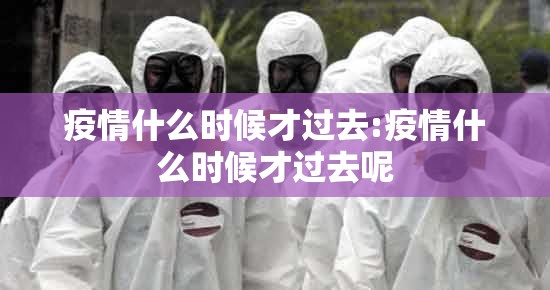 疫情什么时候才过去:疫情什么时候才过去呢