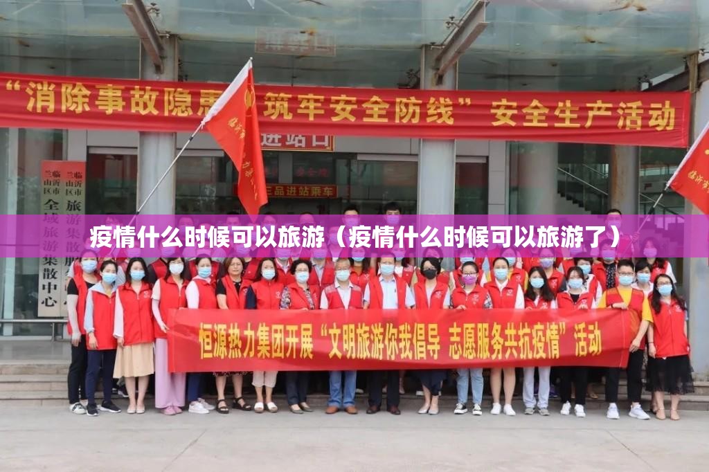 疫情什么时候可以旅游（疫情什么时候可以旅游了）