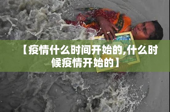 【疫情什么时间开始的,什么时候疫情开始的】