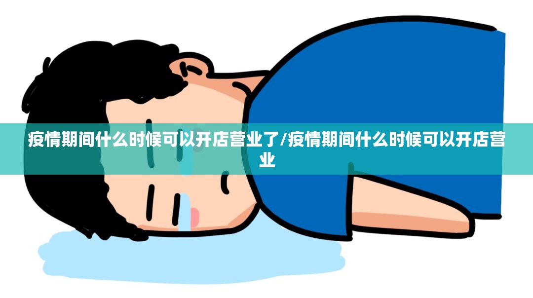 疫情期间什么时候可以开店营业了/疫情期间什么时候可以开店营业