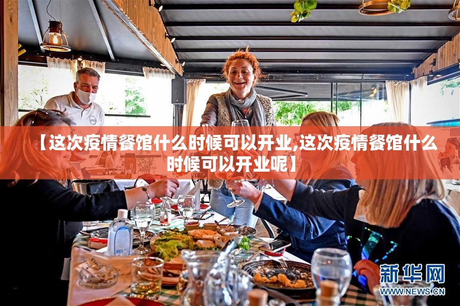 【这次疫情餐馆什么时候可以开业,这次疫情餐馆什么时候可以开业呢】