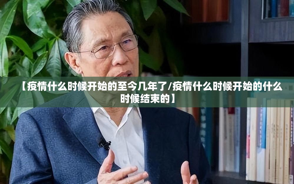【疫情什么时候开始的至今几年了/疫情什么时候开始的什么时候结束的】