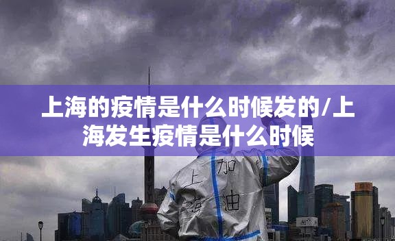 上海的疫情是什么时候发的/上海发生疫情是什么时候