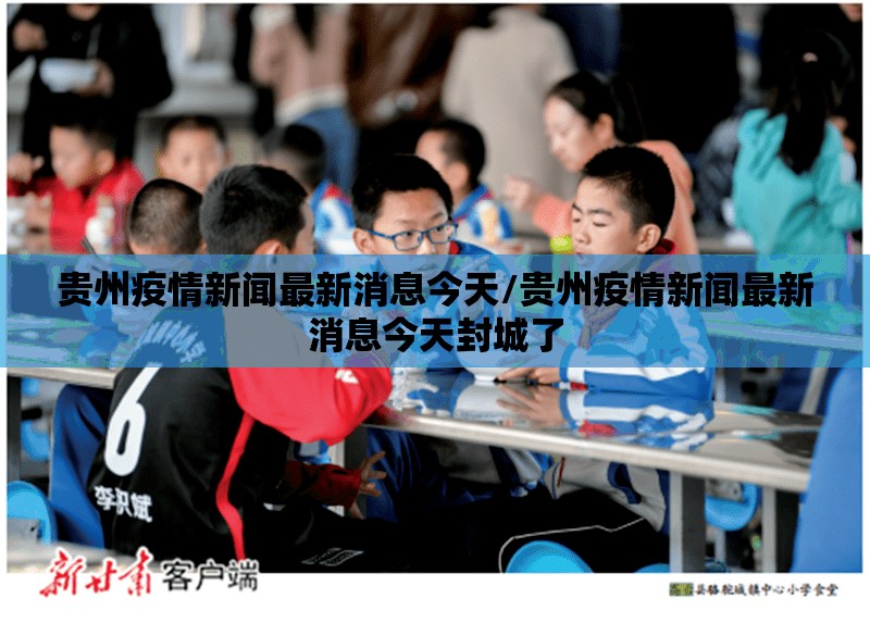 贵州疫情新闻最新消息今天/贵州疫情新闻最新消息今天封城了