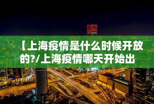 【上海疫情是什么时候开放的?/上海疫情哪天开始出现的】