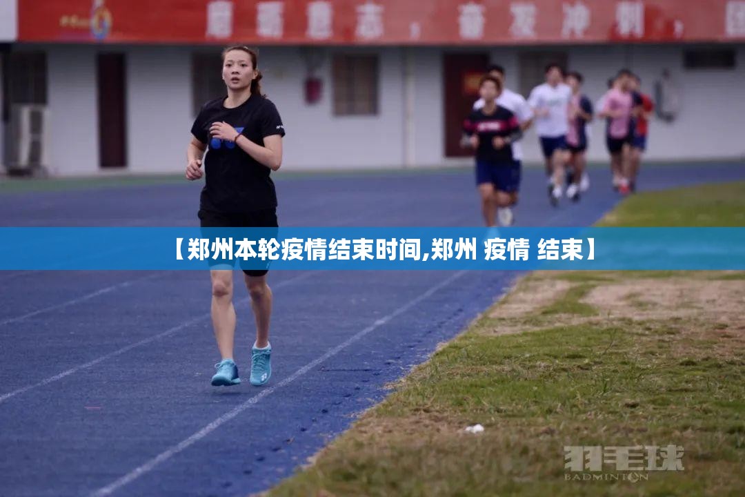 【郑州本轮疫情结束时间,郑州 疫情 结束】