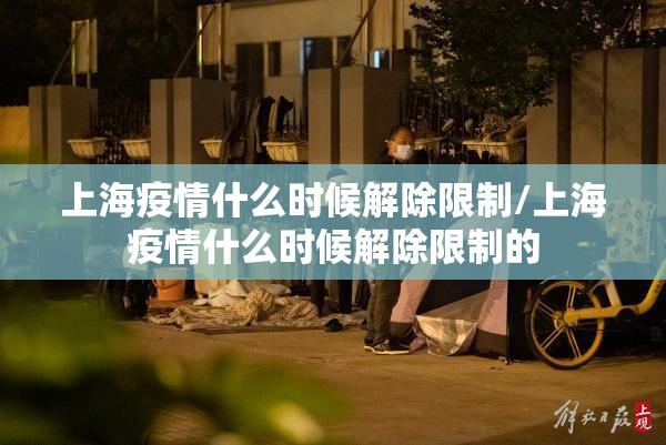 上海疫情什么时候解除限制/上海疫情什么时候解除限制的