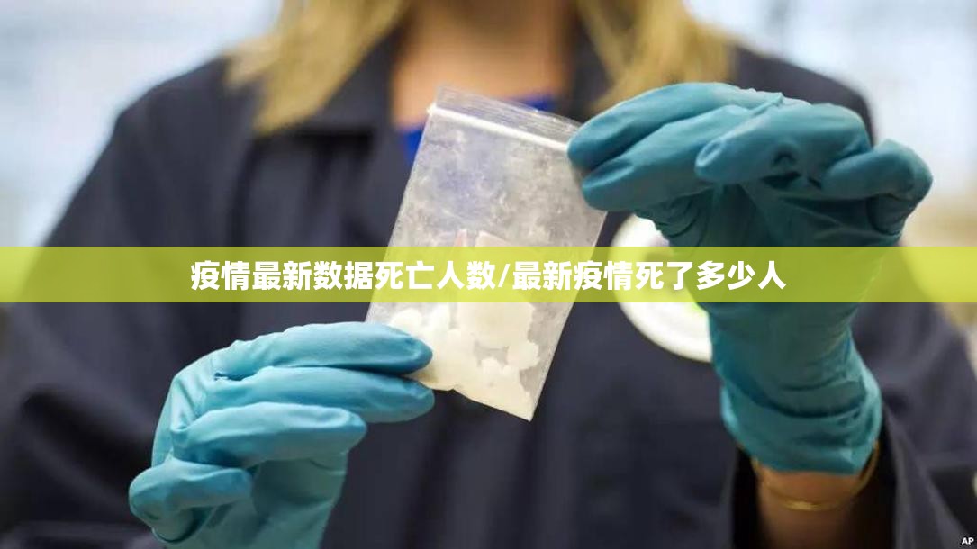 疫情最新数据死亡人数/最新疫情死了多少人