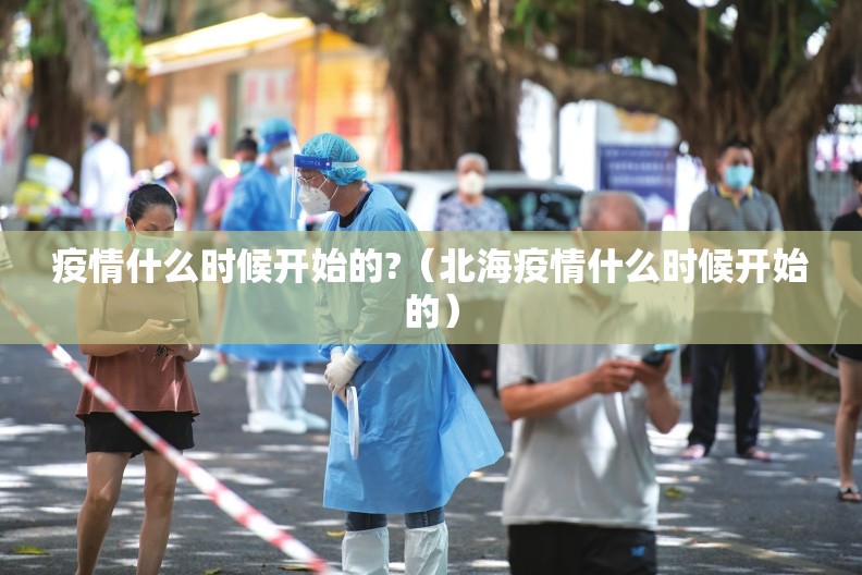 疫情什么时候开始的?（北海疫情什么时候开始的）