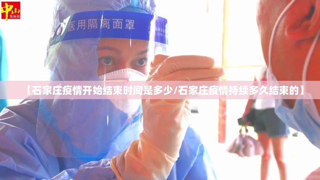 【石家庄疫情开始结束时间是多少/石家庄疫情持续多久结束的】