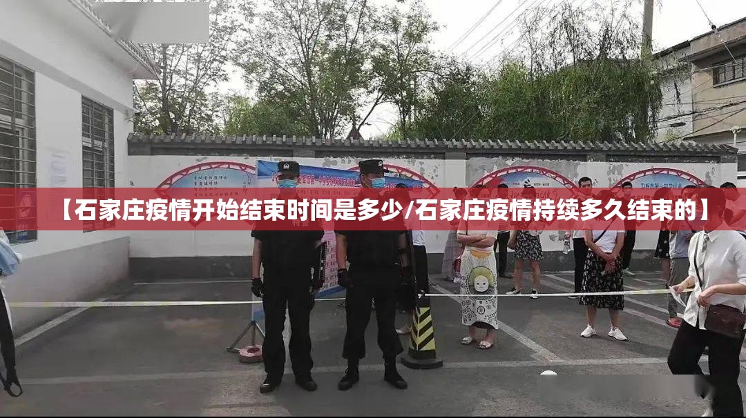 【石家庄疫情开始结束时间是多少/石家庄疫情持续多久结束的】