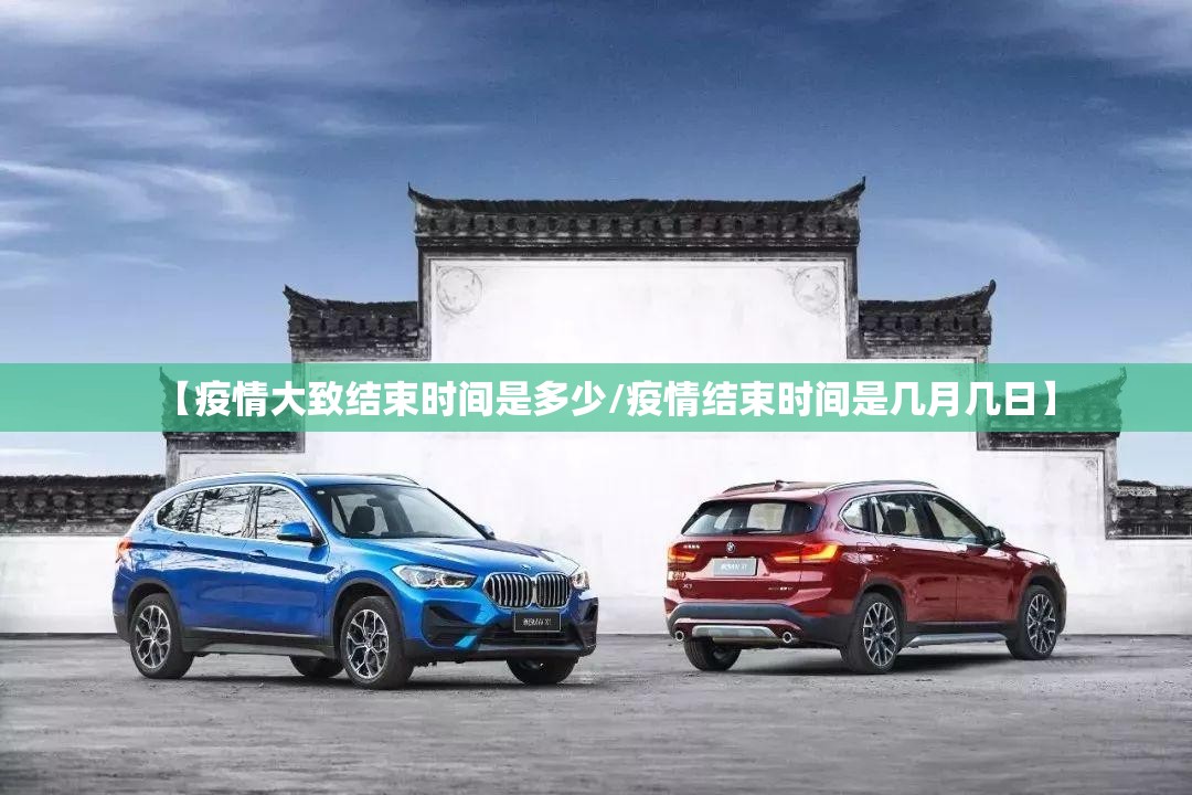 【疫情大致结束时间是多少/疫情结束时间是几月几日】