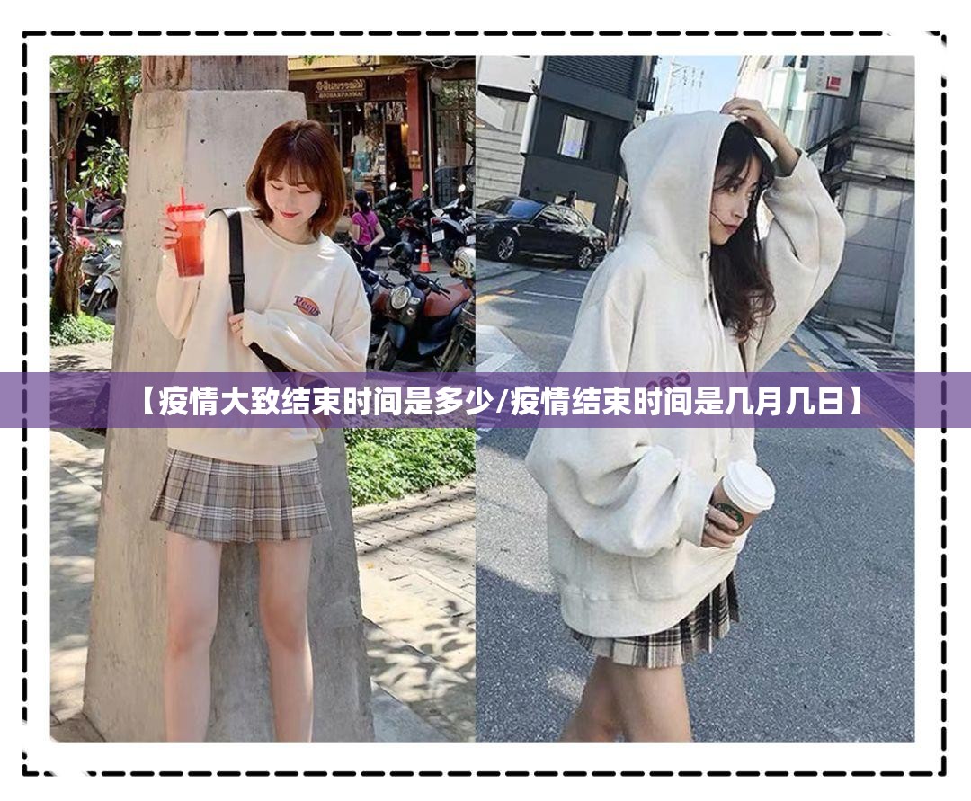 【疫情大致结束时间是多少/疫情结束时间是几月几日】