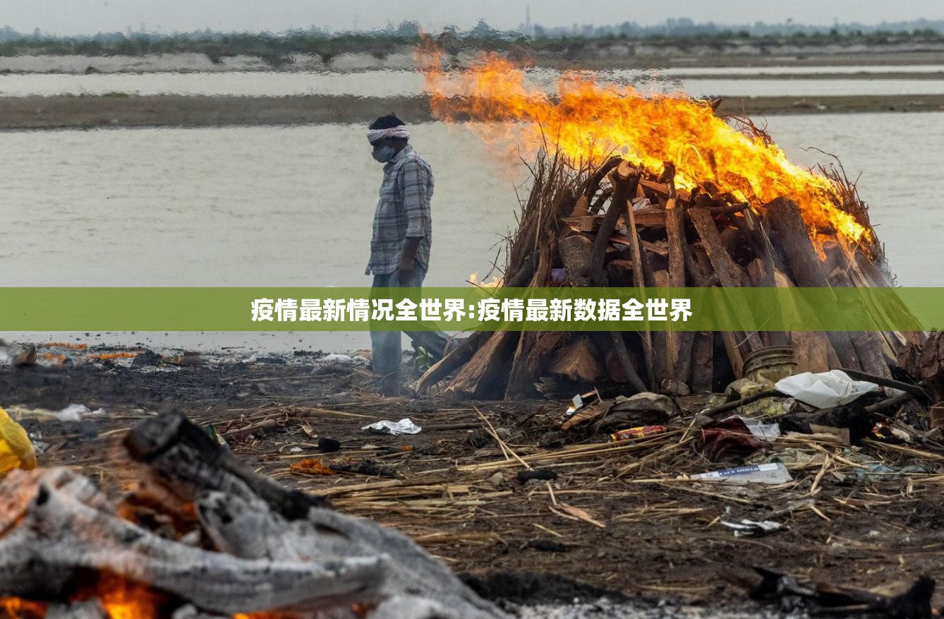 疫情最新情况全世界:疫情最新数据全世界