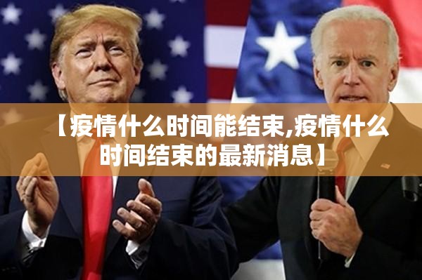【疫情什么时间能结束,疫情什么时间结束的最新消息】