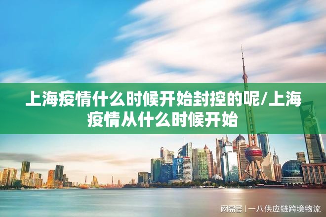 上海疫情什么时候开始封控的呢/上海疫情从什么时候开始