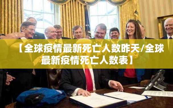 【全球疫情最新死亡人数昨天/全球最新疫情死亡人数表】