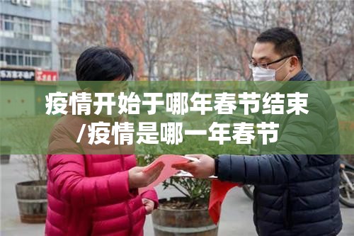 疫情开始于哪年春节结束/疫情是哪一年春节
