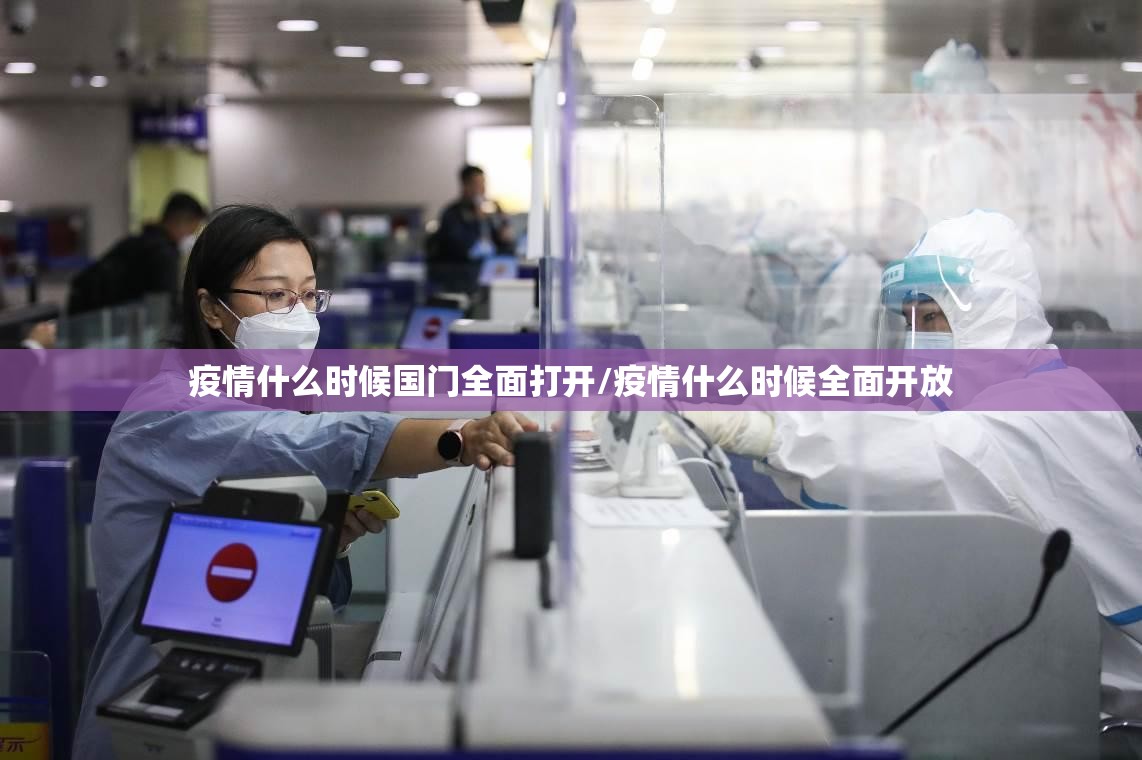 疫情什么时候国门全面打开/疫情什么时候全面开放