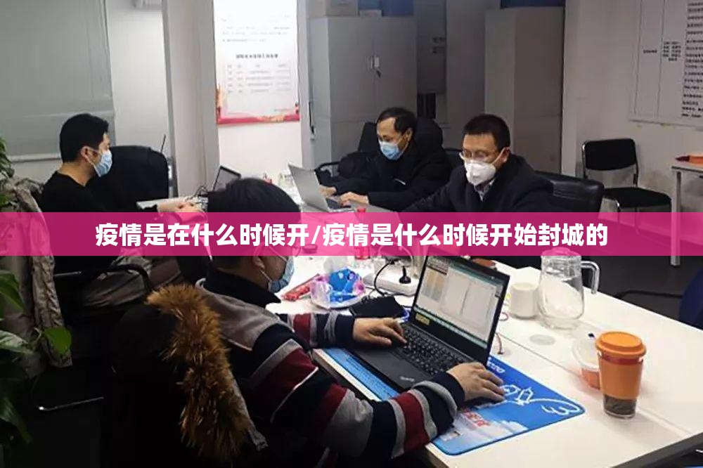 疫情是在什么时候开/疫情是什么时候开始封城的