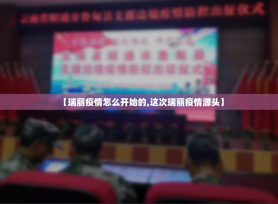 【瑞丽疫情怎么开始的,这次瑞丽疫情源头】