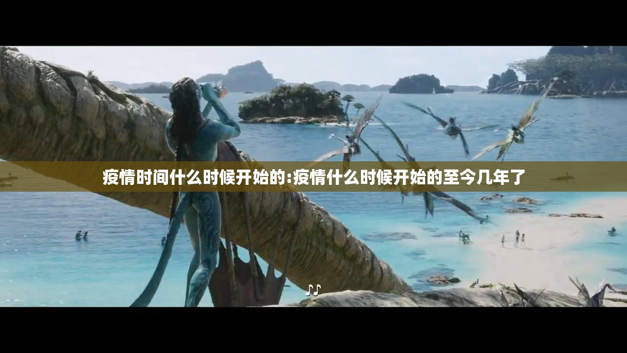 疫情时间什么时候开始的:疫情什么时候开始的至今几年了