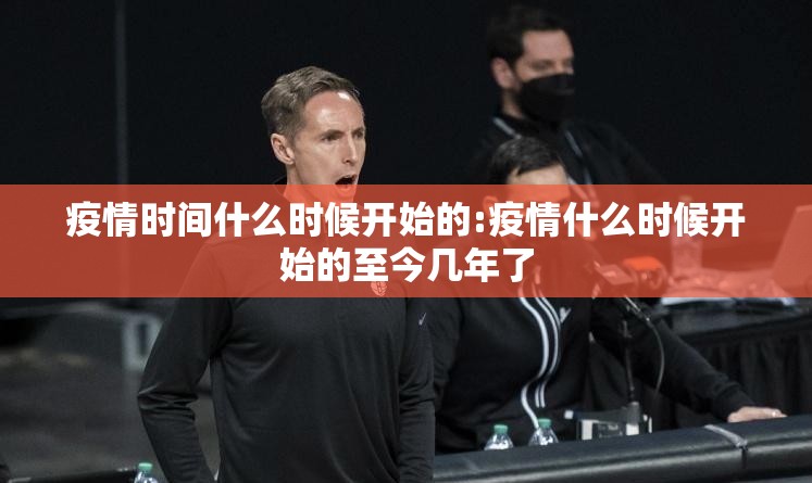 疫情时间什么时候开始的:疫情什么时候开始的至今几年了