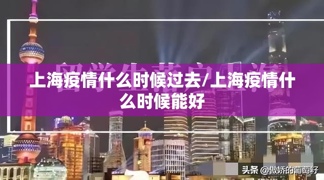 上海疫情什么时候过去/上海疫情什么时候能好