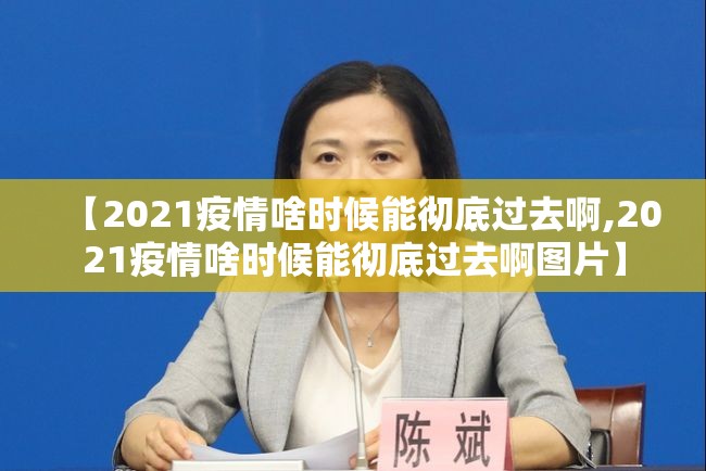 【2021疫情啥时候能彻底过去啊,2021疫情啥时候能彻底过去啊图片】