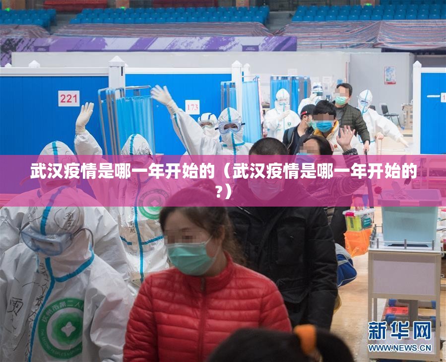 武汉疫情是哪一年开始的（武汉疫情是哪一年开始的?）