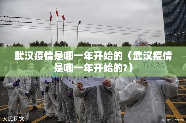 武汉疫情是哪一年开始的（武汉疫情是哪一年开始的?）