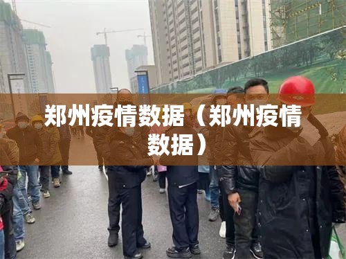 郑州疫情数据（郑州疫情 数据）