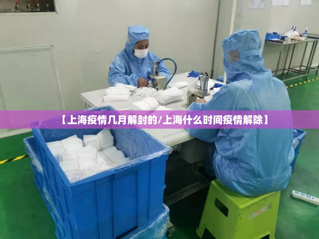 【上海疫情几月解封的/上海什么时间疫情解除】