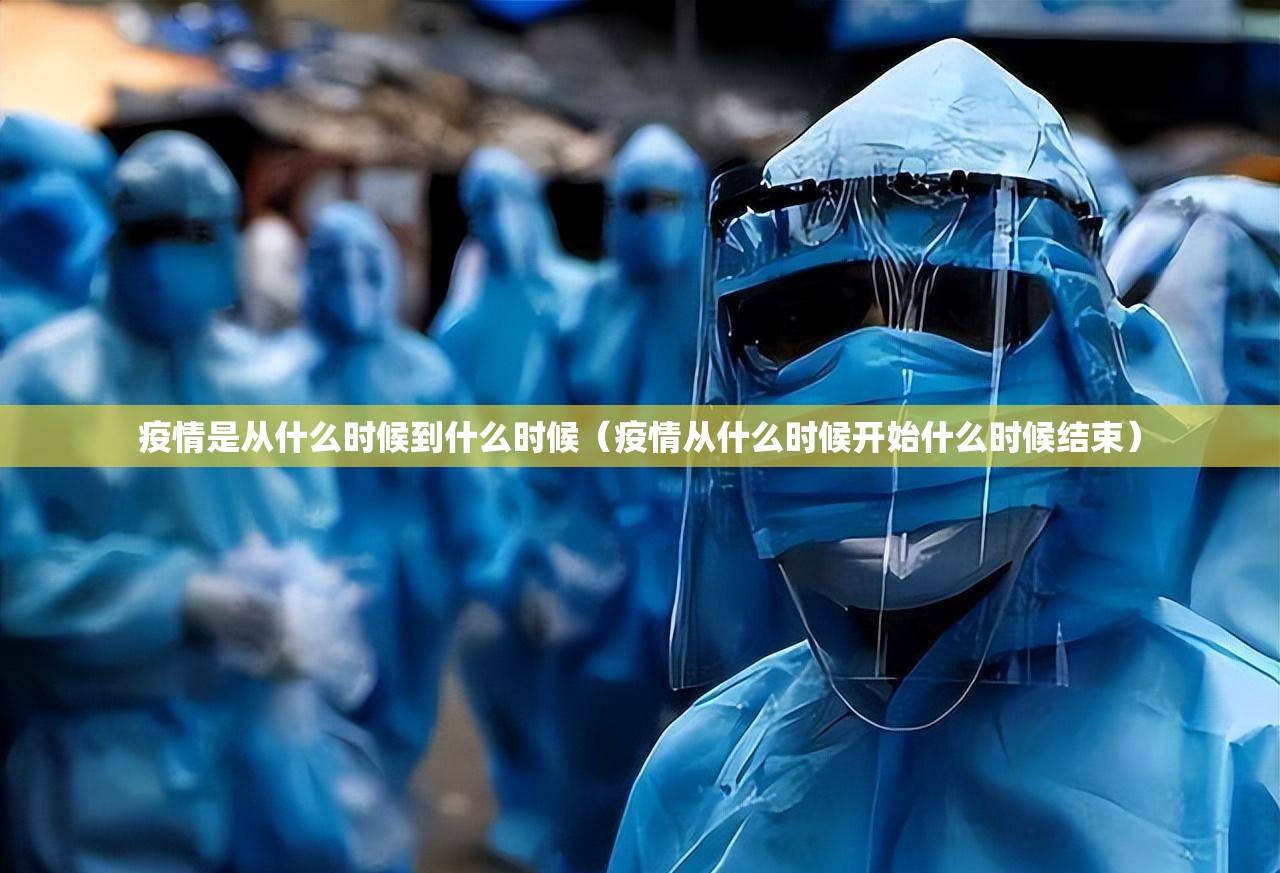 疫情是从什么时候到什么时候（疫情从什么时候开始什么时候结束）