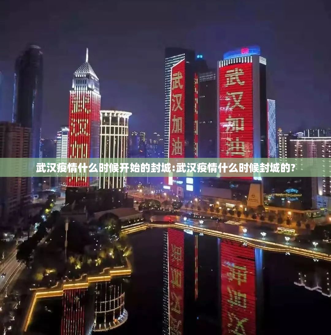 武汉疫情什么时候开始的封城:武汉疫情什么时候封城的?