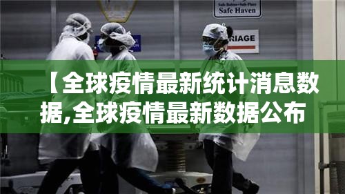 【全球疫情最新统计消息数据,全球疫情最新数据公布】