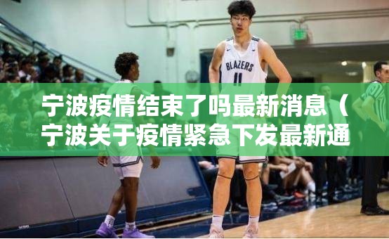 宁波疫情结束了吗最新消息（宁波关于疫情紧急下发最新通知）