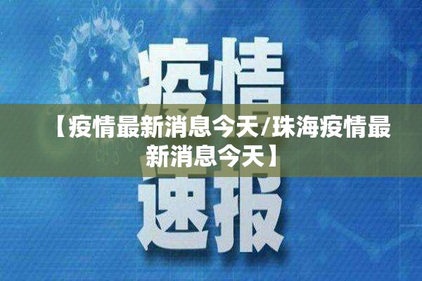 【疫情最新消息今天/珠海疫情最新消息今天】