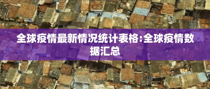全球疫情最新情况统计表格:全球疫情数据汇总