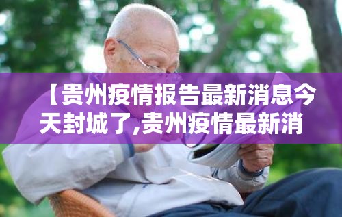 【贵州疫情报告最新消息今天封城了,贵州疫情最新消息今天又封了】