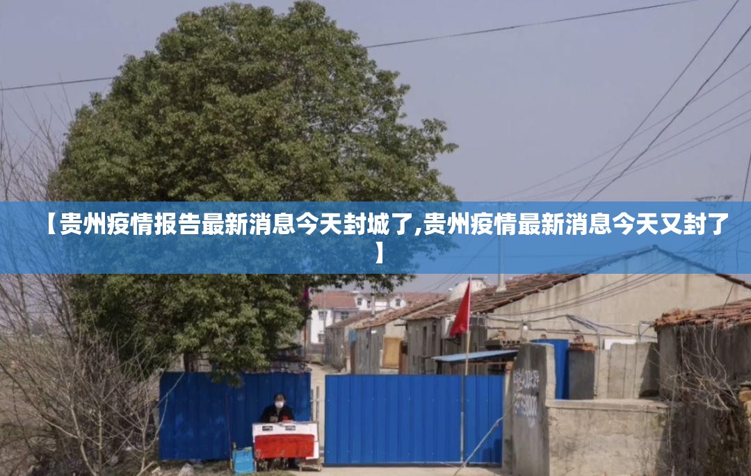 【贵州疫情报告最新消息今天封城了,贵州疫情最新消息今天又封了】