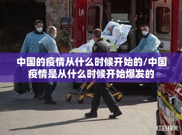 中国的疫情从什么时候开始的/中国疫情是从什么时候开始爆发的