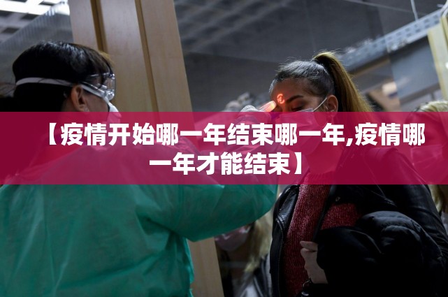 【疫情开始哪一年结束哪一年,疫情哪一年才能结束】