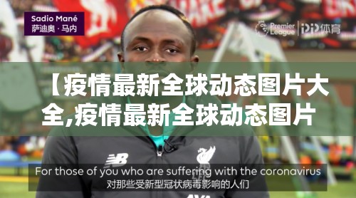 【疫情最新全球动态图片大全,疫情最新全球动态图片大全视频】