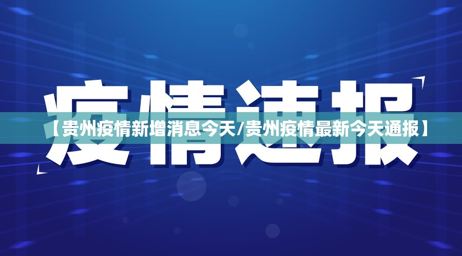 【贵州疫情新增消息今天/贵州疫情最新今天通报】