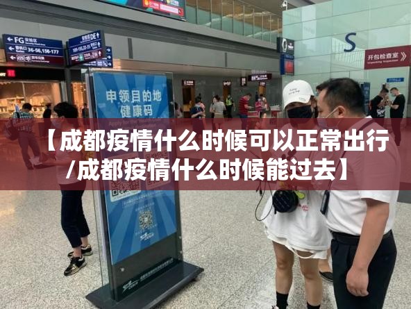 【成都疫情什么时候可以正常出行/成都疫情什么时候能过去】